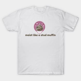 moist like a stud muffin T-Shirt